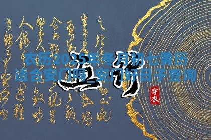 农历2025年冬月初七黄历适合安门吗,安门好日子查询