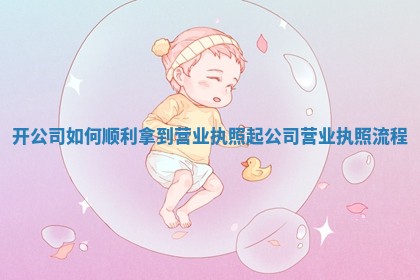 开公司如何顺利拿到营业执照_起公司营业执照流程