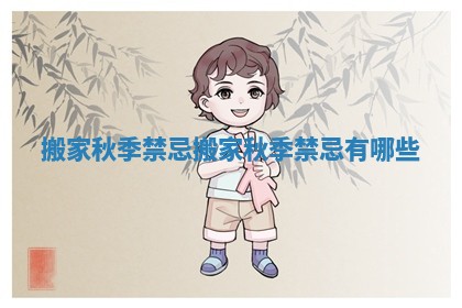 搬家秋季禁忌_搬家秋季禁忌有哪些