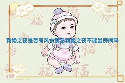 新婚之夜是否有风水禁忌_新婚之夜不能出房间吗