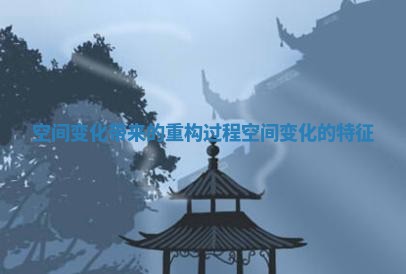 空间变化带来的重构过程 空间变化的特征