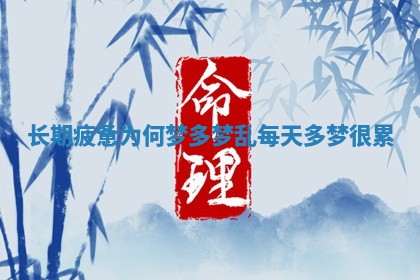 长期疲惫为何梦多梦乱_每天多梦很累